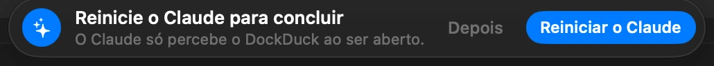 Reinicie o Claude: O Claude só percebe o DockDuck quando é iniciado, e fechar a janela não encerra o app. Clique em Reiniciar o Claude na mensagem que o DockDuck mostra. Se o Claude estava fechado, é só abrir.