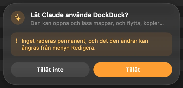 Släpp in Claude: Första gången Claude vill komma åt dina filer frågar DockDuck dig längst ner i sitt fönster. Inget händer förrän du klickar på Tillåt. DockDuck frågar igen nästa gång du öppnar appen, så Claude kommer aldrig in utan att du vet om det.
