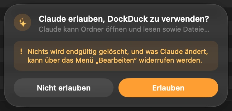 Claude hereinlassen: Wenn Claude zum ersten Mal auf deine Dateien zugreifen will, fragt DockDuck dich unten in seinem Fenster. Nichts passiert, bis du auf „Erlauben“ klickst. Beim nächsten Öffnen fragt DockDuck erneut, Claude kommt also nie ohne dein Wissen herein.