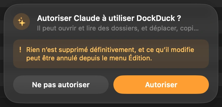 Laissez entrer Claude: La première fois que Claude veut accéder à vos fichiers, DockDuck vous pose la question en bas de sa fenêtre. Rien ne se passe tant que vous n’avez pas cliqué sur Autoriser. DockDuck redemande la prochaine fois que vous l’ouvrez : Claude n’entre donc jamais à votre insu.